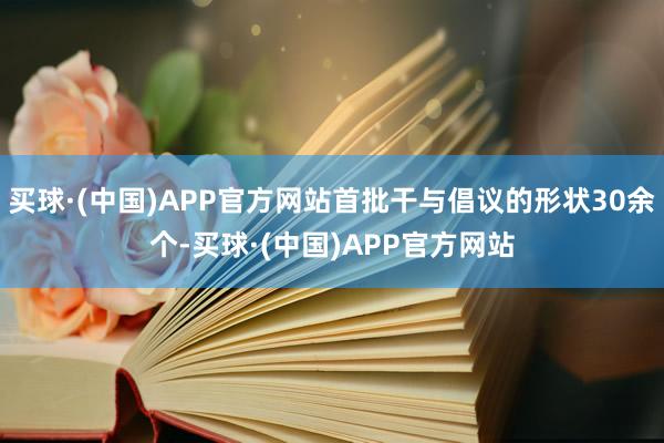 买球·(中国)APP官方网站首批干与倡议的形状30余个-买球·(中国)APP官方网站